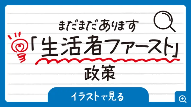 まだまだあります「生活者ファースト」政策　イラストで見る